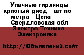 Уличные гирлянды, красный диод. 5шт по 1,5 метра › Цена ­ 7 000 - Свердловская обл. Электро-Техника » Электроника   